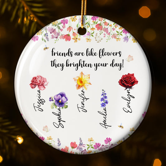Friends Are Like Flowers, Brighten Your Day - Personalized Custom Ceramic Ornament With Round Shape - BST268_RCE